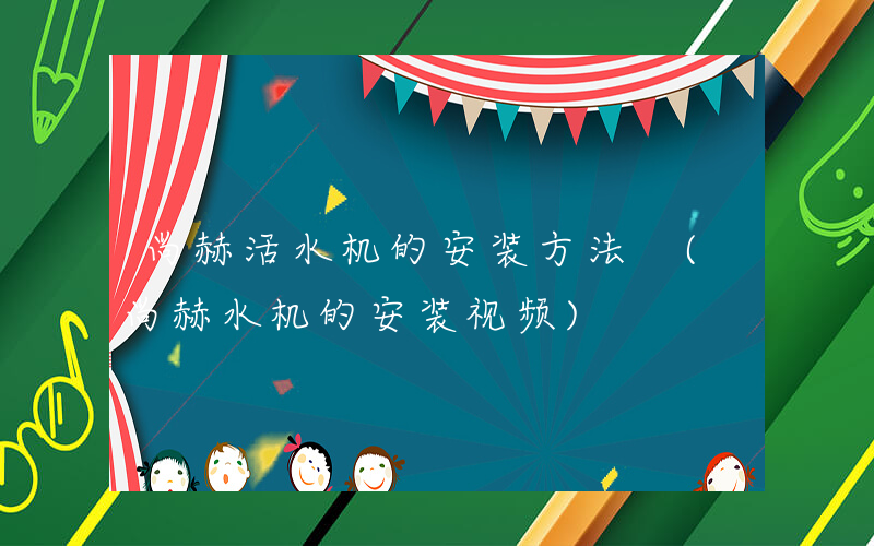 尚赫活水机的安装方法 (尚赫水机的安装视频)